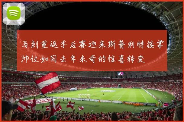 马刺重返季后赛迎来斯普利特接掌帅位如同去年米奇的惊喜转变