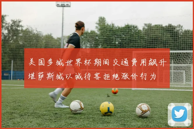 美国多城世界杯期间交通费用飙升堪萨斯城以诚待客拒绝涨价行为